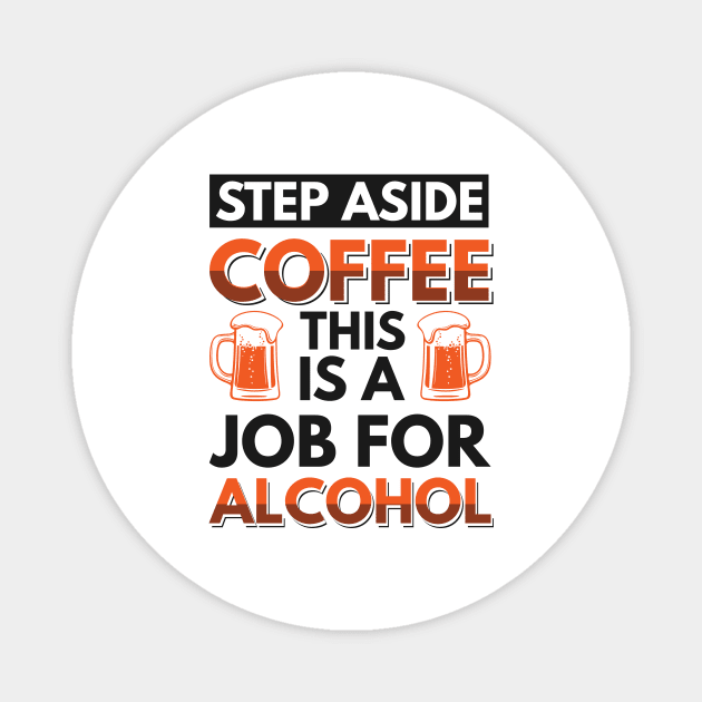 step aside coffee this is a job for alcohol - Funny Hilarious Meme Satire Simple Black and White Beer Lover Gifts Presents Quotes Sayings Magnet by Arish Van Designs